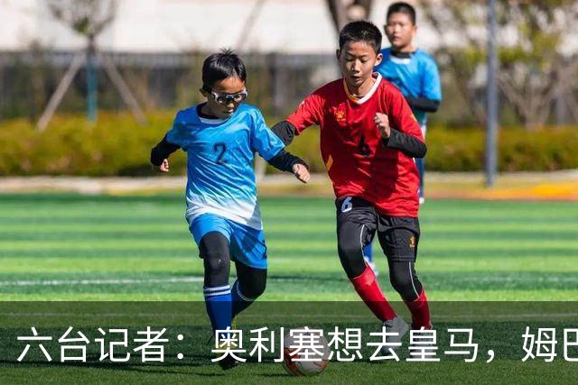 六台记者：奥利塞想去皇马，姆巴佩私下劝他向拜仁施压以便加盟